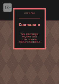 Сначала я. Как перестать терять себя и построить зрелые отношения