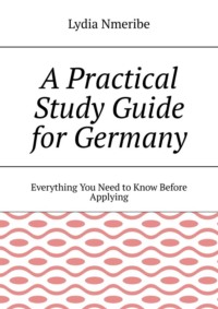 A Practical Study Guide for Germany. Everything You Need to Know Before Applying