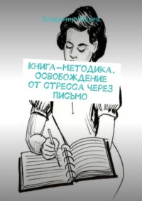 Книга-методика. Освобождение от стресса через письмо