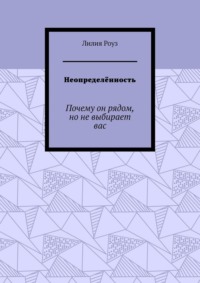 Неопределённость. Почему он рядом, но не выбирает вас