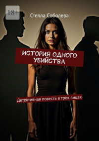 История одного убийства. Детективная повесть в трех лицах