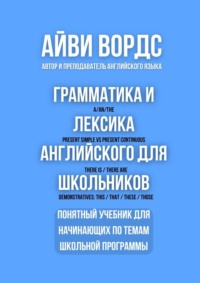 Грамматика и лексика английского для школьников. Понятный учебник для начинающих по темам школьной программы