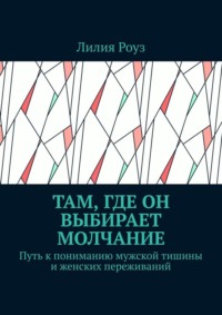 Там, где он выбирает молчание. Путь к пониманию мужской тишины и женских переживаний