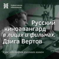 Русский киноавангард в лицах и фильмах. Дзига Вертов
