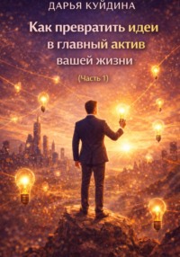 Как превратить идеи в главный актив вашей жизни (Часть 1)