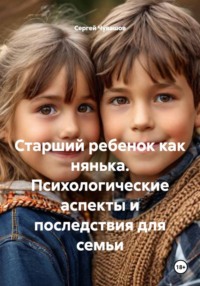 Старший ребенок как нянька. Психологические аспекты и последствия для семьи