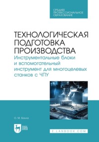 Технологическая подготовка производства. Инструментальные блоки и вспомогательный инструмент для многоцелевых станков с ЧПУ. Учебное пособие для СПО
