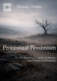 Processual Pessimism. On the Nature of Cosmic Suffering and Human Nothingness