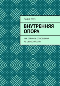 Внутренняя опора. Как строить отношения из целостности