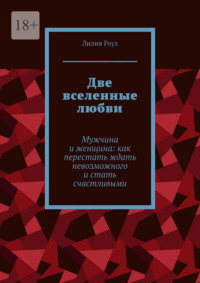 Две вселенные любви. Мужчина и женщина: как перестать ждать невозможного и стать счастливыми