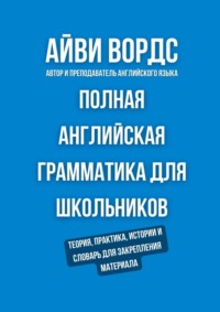 Полная английская грамматика для школьников. Теория, практика, истории и словарь для закрепления материала