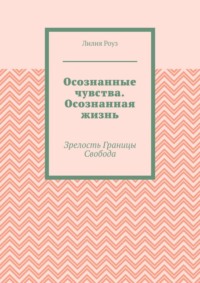 Осознанные чувства. Осознанная жизнь. Зрелость. Границы. Свобода