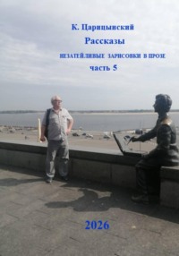 К. Царицынский Рассказы. Незатейливые зарисовки в прозе. Часть 5