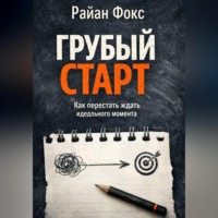 Грубый старт. Как перестать ждать идеального момента