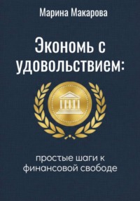 Экономь с удовольствием. Простые шаги к финансовой свободе