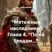 «Мятежные наследники» Глава 4. «По её следам…»