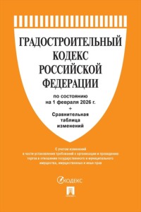 Градостроительный кодекс Российской Федерации по состоянию на 1 февраля 2026 г. + сравнительная таблица изменений