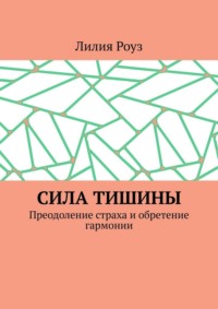 Сила тишины. Преодоление страха и обретение гармонии