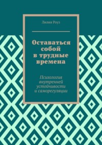 Оставаться собой в трудные времена. Психология внутренней устойчивости и саморегуляции