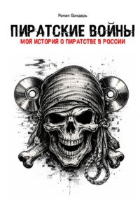Пиратские войны. Моя история о пиратстве в России