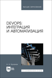 DevOps: интеграция и автоматизация. Учебное пособие для вузов. 3-е издание, стереотипное