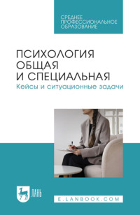 Психология общая и специальная. Кейсы и ситуационные задачи. Учебное пособие для СПО