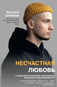 Несчастная любовь. Страдания в отношениях, или Ловушка эмоциональной зависимости