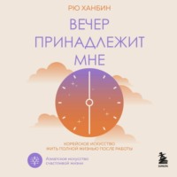 Вечер принадлежит мне. Корейское искусство жить полной жизнью после работы