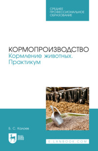 Кормопроизводство. Кормление животных. Практикум. Учебное пособие для СПО. 3-е издание, стереотипное