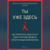Ты уже здесь. Как перестать убегать от себя и почувствовать опору в обычной жизни