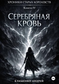 Хроники Старых Королевств. Книга 4. Серебряная кровь.