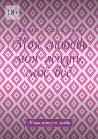 Моя любовь, моя жизнь, моё всё. Наша история любви