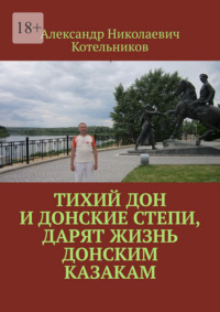 Тихий Дон и донские степи, дарят жизнь Донским Казакам