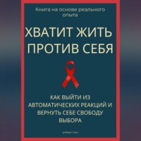Хватит жить против себя. Как выйти из автоматических реакций и вернуть себе свободу выбора