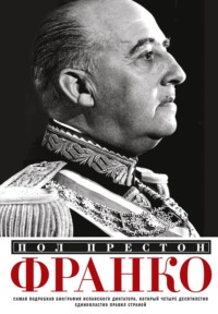 Франко. Самая подробная биография испанского диктатора, который четыре десятилетия единовластно правил страной