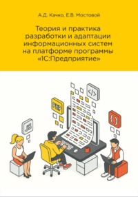 Теория и практика разработки и адаптации информационных систем на платформе «1С:Предприятие». Редакция 3
