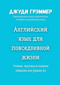 Английский язык для повседневной жизни. Чтение, лексика и навыки общения для уровня A2