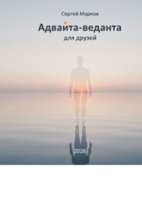 Адвайта-веданта для друзей. Простое введение в адвайта-веданту для думающих людей
