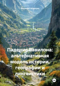 Падение Вавилона: альтернативная модель истории, географии и лингвистики