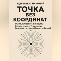 Точка без координат (Или Как Освоить Принципы Ненавязчивого Управления Реальностью, пока Никто Не Видит)
