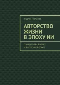 Авторство жизни в эпоху ИИ. О мышлении, выборе и внутренней опоре