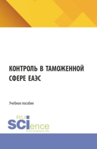Контроль в таможенной сфере ЕАЭС. (Бакалавриат, Магистратура, Специалитет). Учебное пособие.