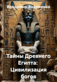 Тайны Древнего Египта: Цивилизация богов
