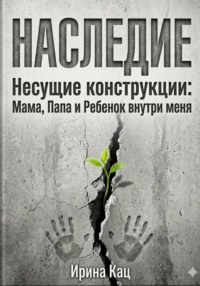 Проект НАСЛЕДИЕ. Несущие конструкции : Мама, Папа и Ребенок внутри меня