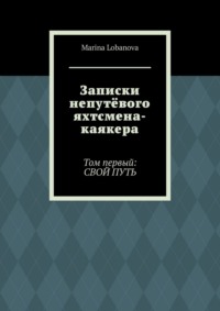 Записки непутёвого яхтсмена-каякера. Том первый: свой путь