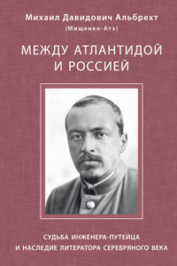 Между Атлантидой и Россией. Судьба инженера-путейца и наследие литератора Серебряного века