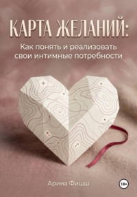 Карта желаний: Как понять и реализовать свои интимные потребности