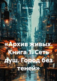 «Архив живых. Книга 1. Сеть душ. Город без теней»