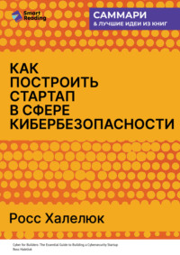 Как построить стартап в сфере кибербезопасности. Полное практическое руководство. Росс Халелюк. Саммари