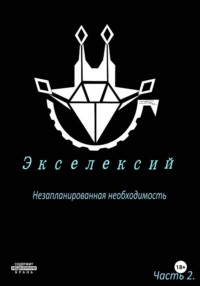 Экселексий. Часть 2. Незапланированная необходимость